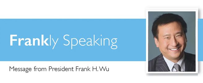 Frankly Speaking Frankly Speaking newsletter, Message from President Frank H. Wu